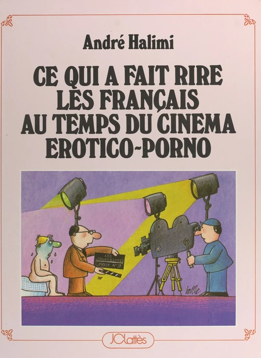 Ce qui a fait rire les Français au temps du cinéma érotico-porno - André Halimi - (JC Lattès) réédition numérique FeniXX