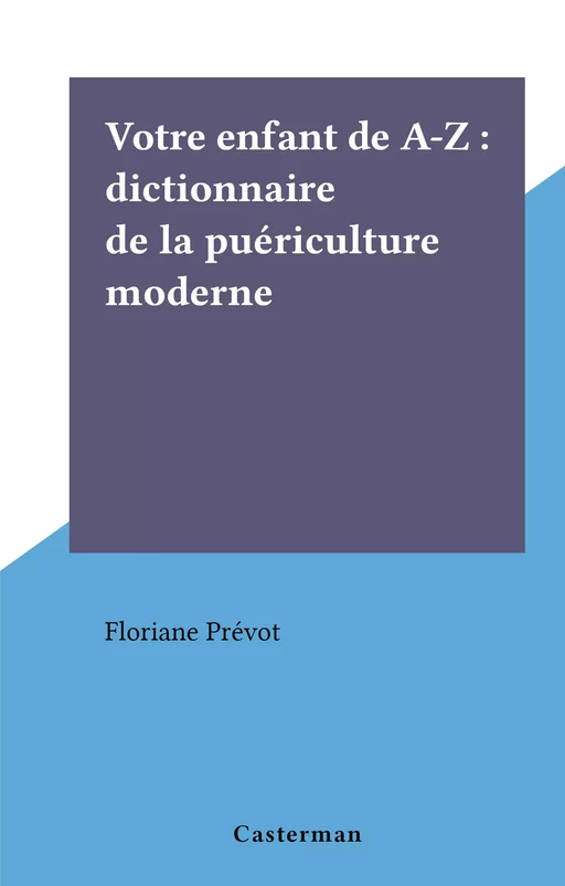 Votre enfant de A-Z : dictionnaire de la puériculture moderne - Floriane Prévot - (Casterman) réédition numérique FeniXX