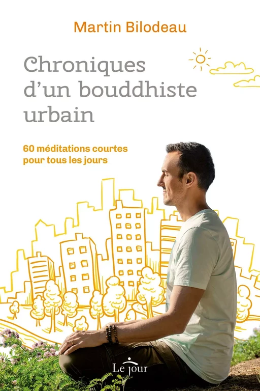 Chroniques d'un bouddhiste urbain - Martin Bilodeau - Le Jour