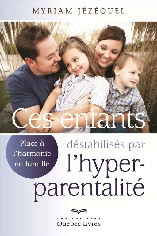 Ces enfants déstabilisés par l'hyperparentalité - Myriam Jézéquel - Les Éditions Québec-Livres