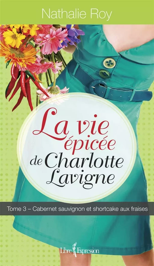 La Vie épicée de Charlotte Lavigne, tome 3 - Nathalie Roy - Libre Expression