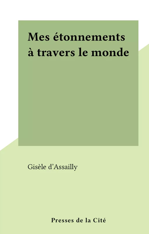 Mes étonnements à travers le monde - Gisèle d'Assailly - (Presses de la Cité) réédition numérique FeniXX