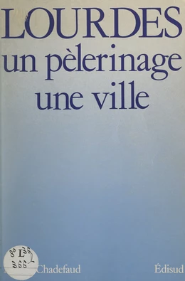 Lourdes : un pèlerinage, une ville