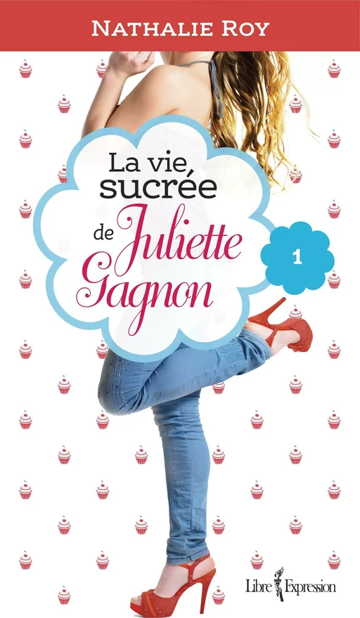 La Vie sucrée de Juliette Gagnon, tome 1 - Nathalie Roy - Libre Expression