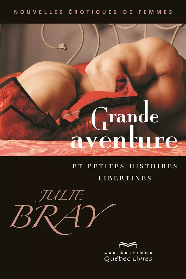 Grande aventure et petites histoires libertines - Julie Bray - Les Éditions Québec-Livres