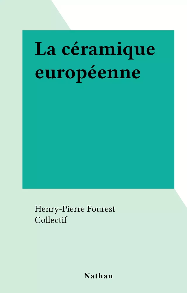 La céramique européenne - Henry-Pierre Fourest - Nathan (réédition numérique FeniXX)