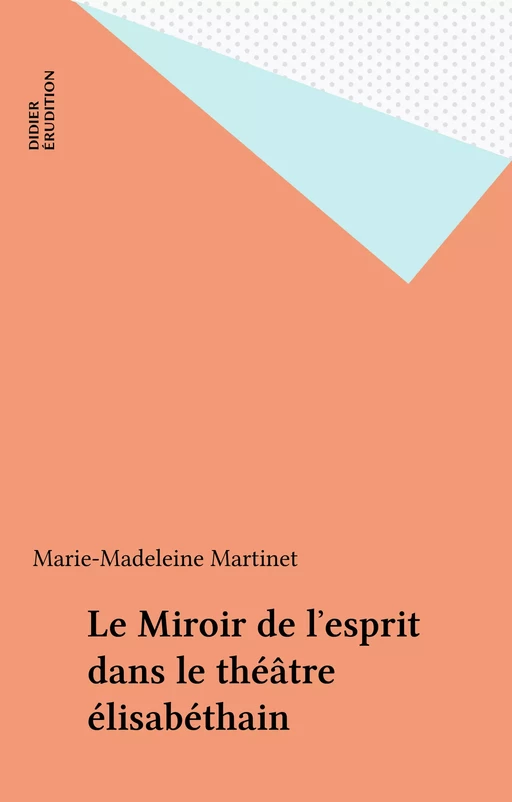 Le Miroir de l'esprit dans le théâtre élisabéthain - Marie-Madeleine Martinet - FeniXX réédition numérique