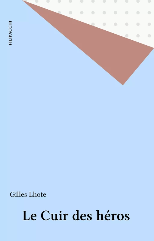 Le Cuir des héros - Gilles Lhote - FeniXX réédition numérique