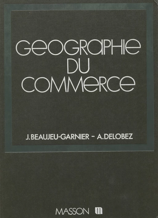 La Géographie du commerce - Jacqueline Beaujeu-Garnier, Annie Delobez - FeniXX réédition numérique