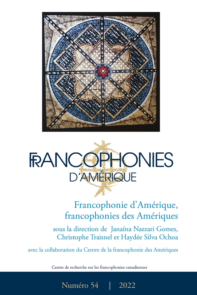 Francophonies d'Amérique. No. 54, Automne 2022 - Janaína Nazzari Gomes, Christophe Traisnel, Haydée Silva Ochoa, Jéssica Pozzi, Jean-Philippe Croteau, Marc Gonzalez, Georges Kliebenstein, Éric Forgues, Laurence Arrighi, Tommy Berger, Clint Bruce, Audrey Paquette-Verdon, Christine C. Paulin, Émilie Urbain, Guillaume Durou, Iveth Lozano Palacios, Patrick Chardenet, Eliane Lousada, Aline Hitomi Sumiya, Isabelle Kirouac Massicotte, Michelle Landry - Centre de recherche sur les francophonies canadiennes - Francophonies d'Amérique