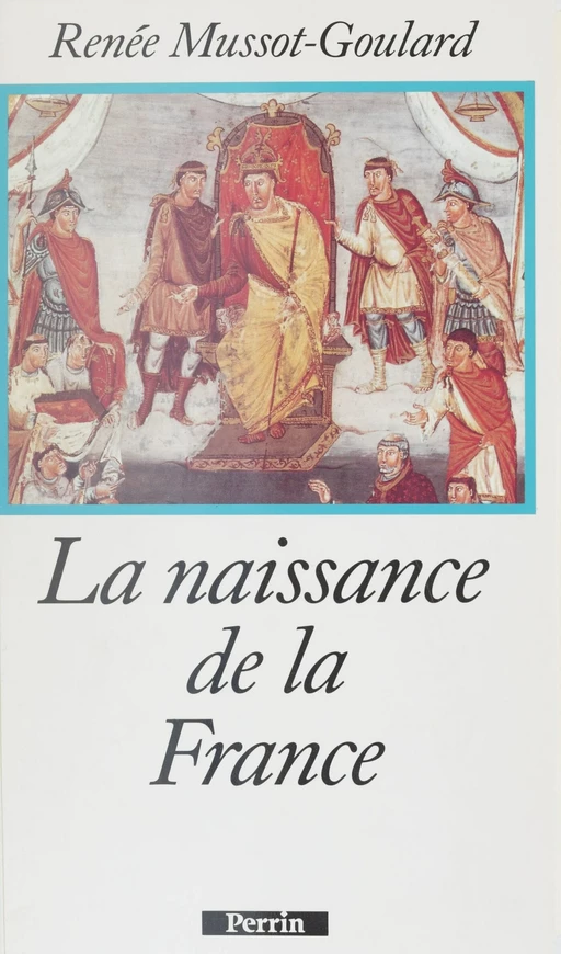 La Naissance de la France - Renée Mussot-Goulard - FeniXX réédition numérique