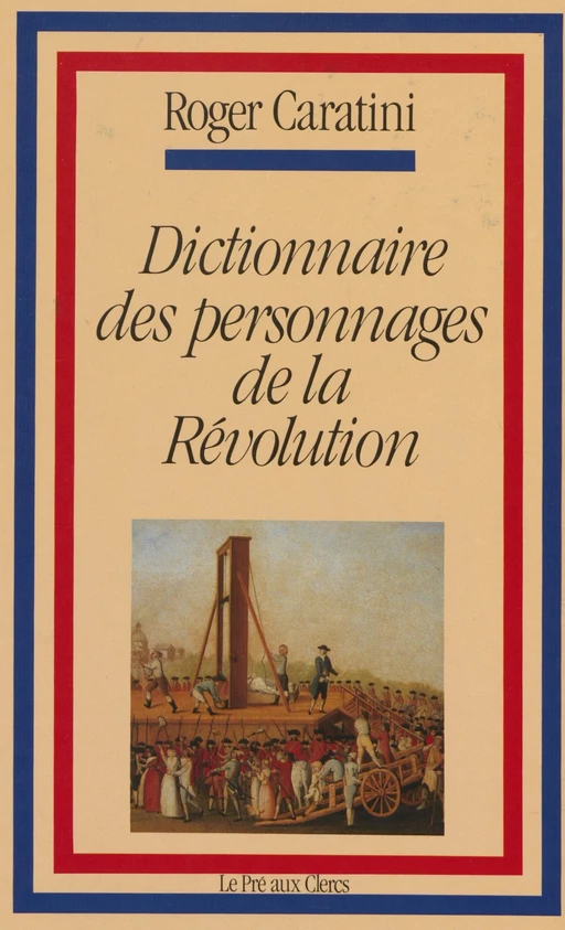 Dictionnaire des personnages de la Révolution - Roger Caratini - FeniXX réédition numérique