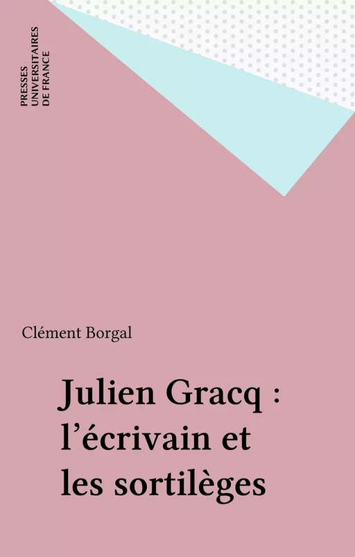 Julien Gracq : l'écrivain et les sortilèges - Clément Borgal - FeniXX réédition numérique