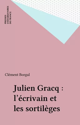 Julien Gracq : l'écrivain et les sortilèges