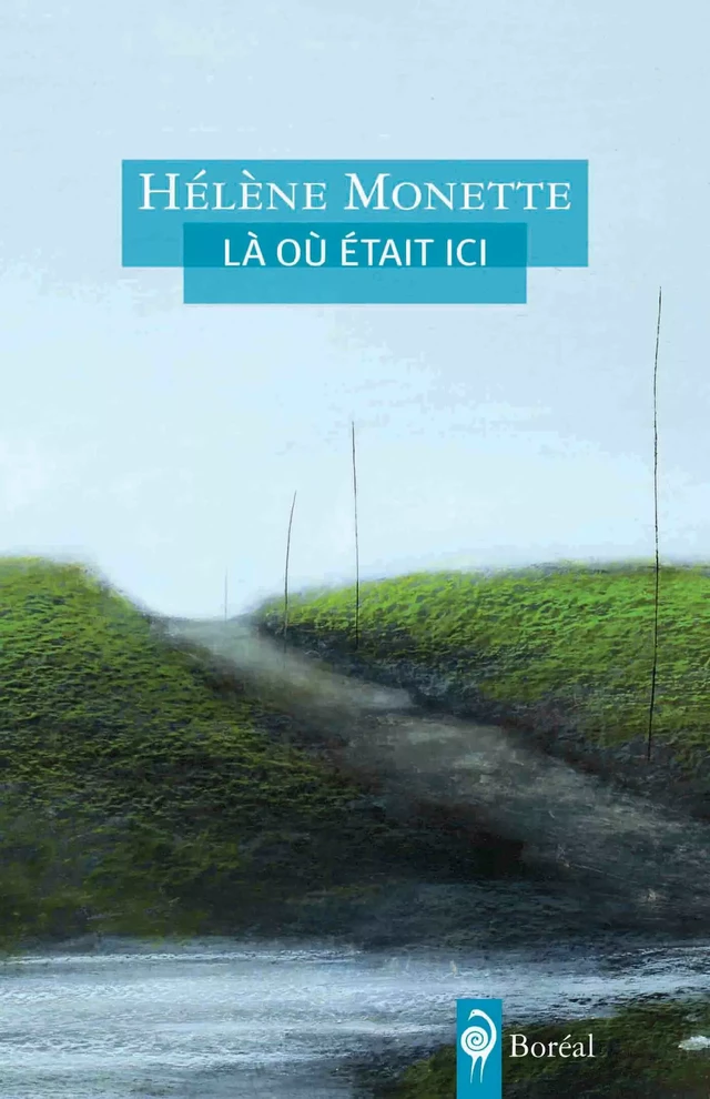 Là où était ici - Hélène Monette - Editions du Boréal