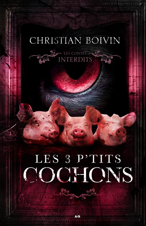 Les contes interdits - Les 3 p'tits cochons - Christian Boivin - Éditions AdA