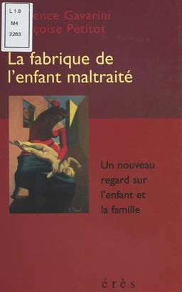 La Fabrique de l'enfant maltraité : Un nouveau regard sur l'enfant et la famille