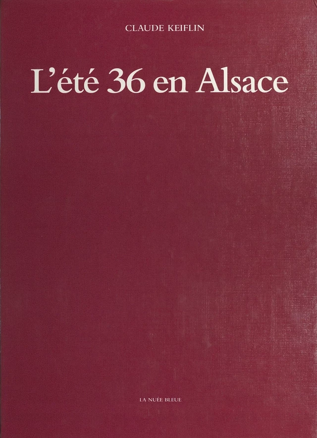 L'Été 36 en Alsace : Des grandes grèves aux premiers congés - Claude Keiflin - FeniXX réédition numérique