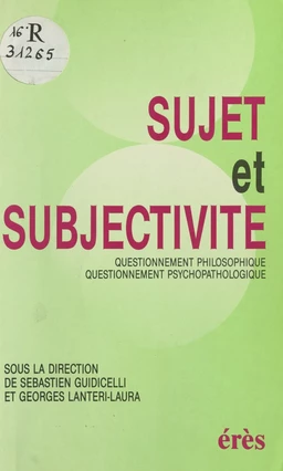 Sujet et Subjectivité : Questionnement philosophique, questionnement psychopathologique, actes