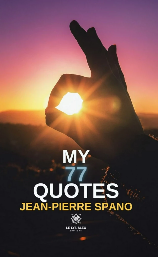 My 77 quotes - Jean-Pierre Spano - Le Lys Bleu Éditions