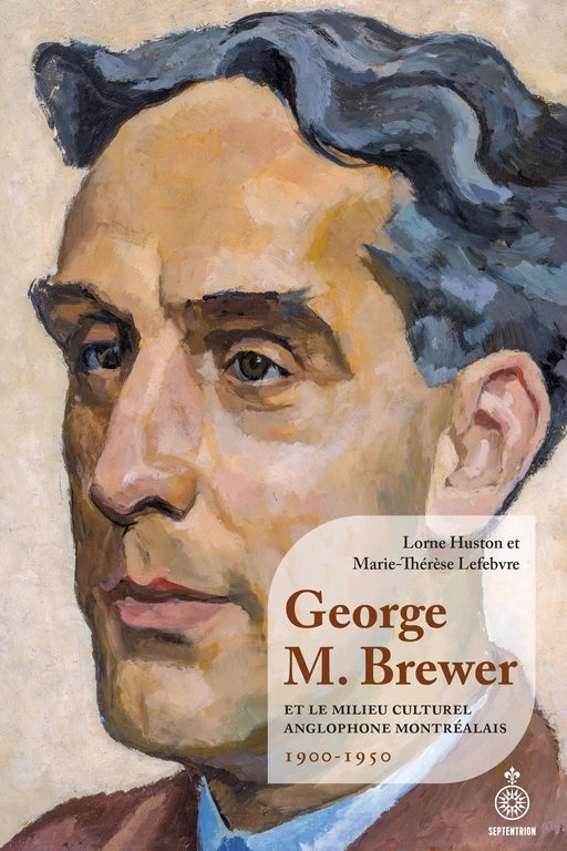 George M. Brewer et le milieu culturel anglophone montréalais - Marie-Thérèse Lefebvre, Lorne Huston - Éditions du Septentrion