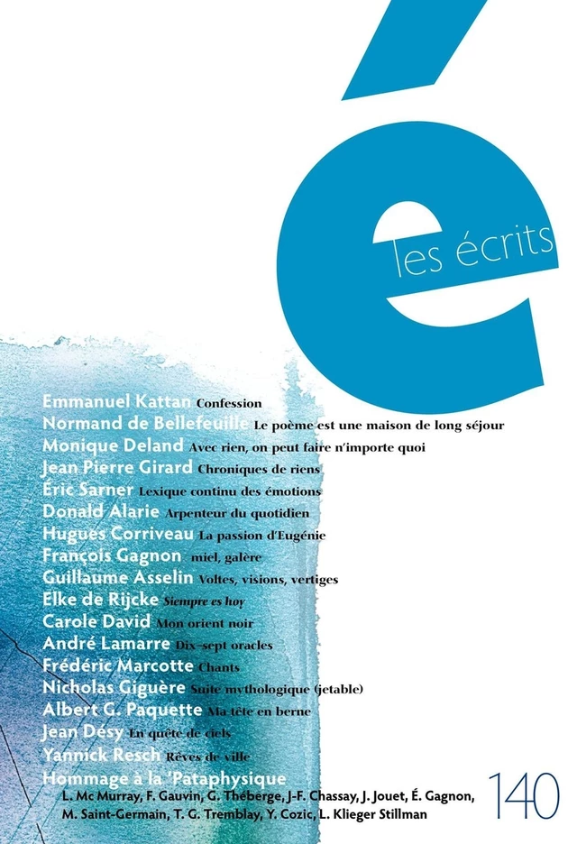 Les écrits. No. 140. Mars 2014 - Emmanuel Kattan, Normand de Bellefeuille, Monique Deland, Jean Pierre Girard, Éric Sarner, Donald Alarie, Hugues Corriveau, François Gagnon, Guillaume Asselin, Elke de Rijcke, Carole David, André Lamarre, Frédéric Marcotte, Nicholas Giguère, Albert G. Paquette, Jean Désy, Yannick Resch, Line Mc Murray, Francis Gauvin, Gleason Théberge, Jean-François Chassay, Jacques Jouet, Éric Gagnon, Michel Saint-Germain, Tanka G. Tremblay, Yvon Cozic, Linda Klieger Stillman - Les écrits de l’Académie des lettres du Québec