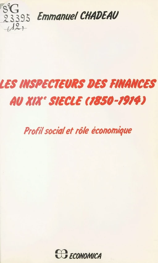 Les Inspecteurs des finances au XIXe siècle (1850-1914) : Profil social et rôle économique - Emmanuel Chadeau - FeniXX réédition numérique