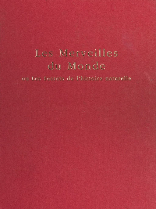 Le Livre des merveilles du monde ou les Secrets de l'histoire naturelle - Anne-Caroline Beaugendre - FeniXX réédition numérique