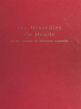 Le Livre des merveilles du monde ou les Secrets de l'histoire naturelle