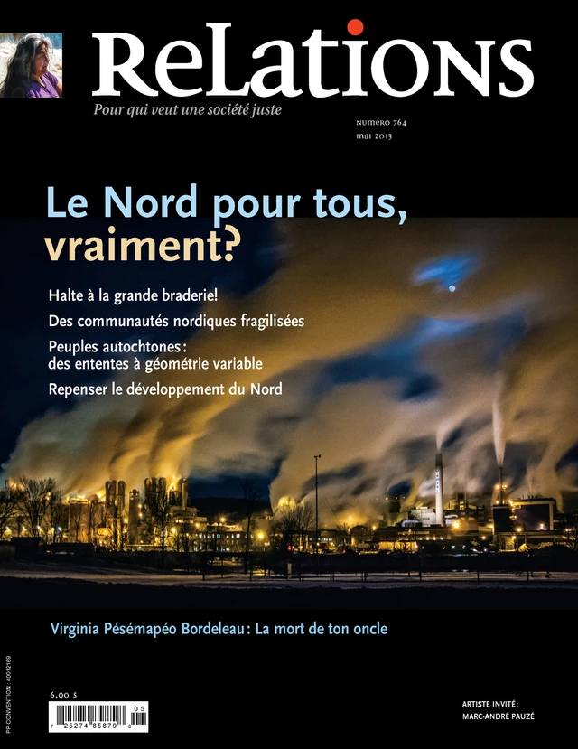 Relations. No. 764, Avril-Mai 2013 - Marcel Duhaime, Pierre Beaudet, Jean-Marc Biron, Lise Garon, Louis Cyr, José Acquelin, Emiliano Arpin-Simonetti, Robert Laplante, Alain Deneault, Bertrand Schepper, Virginie Larivière, Aurélie Arnaud, Christian Morissonneau, Virginia Pésémapéo Bordeleau, Ismael Moreno Coto, Marc Chabot, Gabriel Sainte-Marie, Jean Bédard - Centre justice et foi