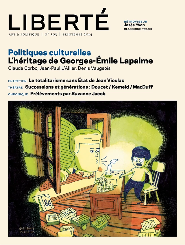 Revue Liberté 303 - Politiques culturelles - numéro complet - Mathieu Arsenault, Suzanne Beth, Alexandre Cadieux, Maxime Catellier, Claude Corbo, Laurence Côté-Fournier, Martine Delvaux, Alain Deneault, Alain Farah, Alexandre Fontaine-Rousseau, Suzanne Jacob, Catherine Lalonde, Daniel Latouche, Pierre Lefebvre, Julien Lefort-Favreau, Daniel Letendre, Robert Levesque, Jonathan Livernois, Éric Martin, Catherine Mavrikakis, Alexie Morin, Anne-Marie Regimbald, Robert Richard - Collectif Liberté