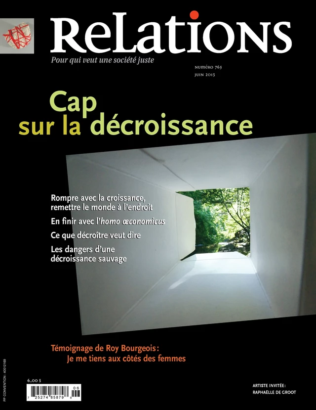 Relations. No. 765, Juin 2013 - Gregory Baum, Rita Gagné, François Saillant, Raphael Canet, Carlos Bresciani Lecannelier, José Acquelin, Catherine Caron, Louis Marion, Serge Mongeau, Yves-Marie Abraham, Alan Ainer Boccato-Franco, Carlos Pereira da Silva, Mildred Gustack, Elimar Pinheiro do Nascimiento, Éric Pineault, Andrea Levy, Virginia Pésémapéo Bordeleau, Myriam Ababsa, Roy Bourgeois, Claire Bolduc, Roméo Bouchard - Centre justice et foi