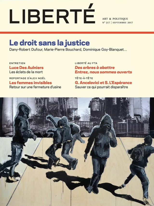 Revue Liberté 317 - Le droit sans la justice - Jean Pichette, Rosalie Lavoie, Gilles McMillan, Robert Levesque, Camille Toffoli, Alain Deneault, Dany-Robert Dufour, Marie-Pierre Bouchard, Anne-Marie Savard, Lili um, Julie Delporte, Julien Lefort-Favreau, Michel Lacroix, Marion Gerbier, Sara Fauteux, Alex Noël, Antoine Laprise, Dominic Marion - Collectif Liberté