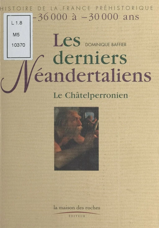 Les Derniers Néandertaliens : Le Châtelperronien (De -36.000 à -30.000 ans) - Dominique Baffier - FeniXX réédition numérique