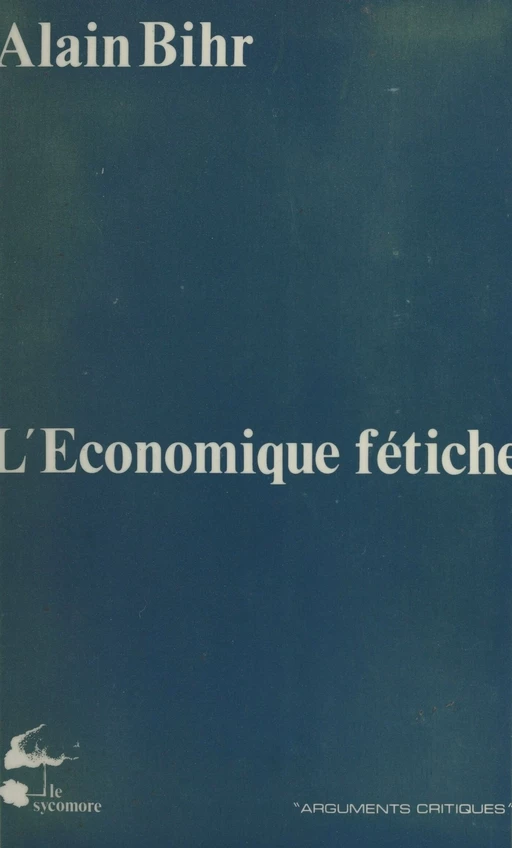 L'Économique fétiche : Fragments d'une théorie de la praxis capitaliste - Alain Bihr - FeniXX réédition numérique