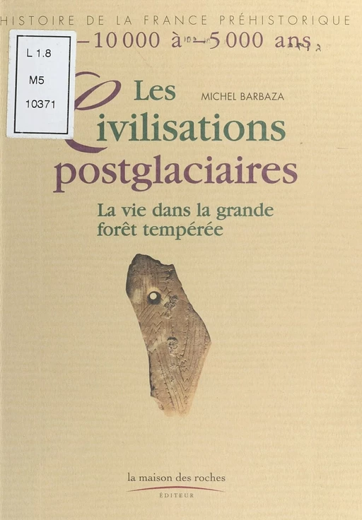 Les Civilisations post-glaciaires : La Vie dans la grande forêt tempérée - Michel Barbaza - FeniXX réédition numérique