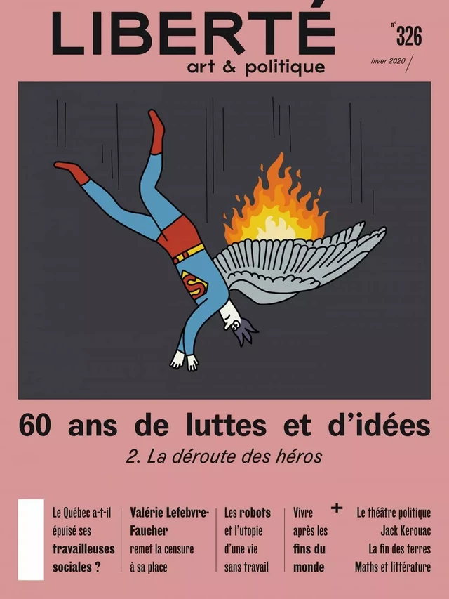 Revue Liberté 326 - 60 ans de luttes et d'idées. 2. La déroute des héros - Laurie Bédard, David Bélanger, David Bernard, Simon Brousseau, Thomas Collombat, Véronique Dassas, Alain Deneault, Jonathan Durand Folco, Chloé Gagné Dion, Mona-Josée Gagnon, Khalil Khalsi, Michel Lacroix, Aurélie Lanctôt, Pierre Lefebvre, Catherine Lemieux Lefebvre, Robert Levesque, Mathieu Li-Goyette, Jean-Marc Limoges, Jean-Philippe Martel, Philippe Néméh-Nombré, Emilie Nicolas, Laurence Olivier, MARIE PARENT, Xavier Philippe-Beauchamp, Dominique Raymond, Alexis Ross, Camille Toffoli - Collectif Liberté