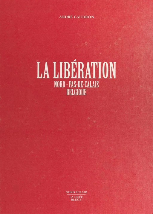 La Libération : Nord-Pas-de-Calais, Belgique - André Caudron - FeniXX réédition numérique