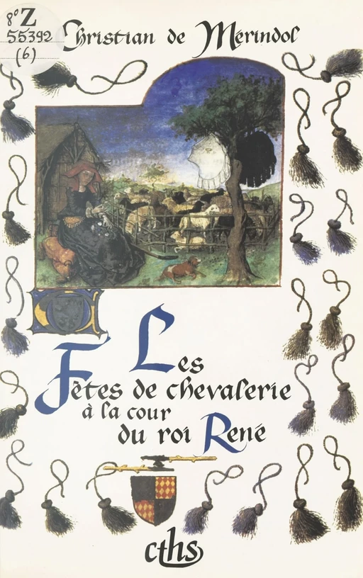 Les Fêtes de chevalerie à la cour du roi René : Emblématique, art et histoire (les joutes de Nancy, le pas de Saumur et le pas de Tarascon) - Christian de Mérindol - FeniXX réédition numérique