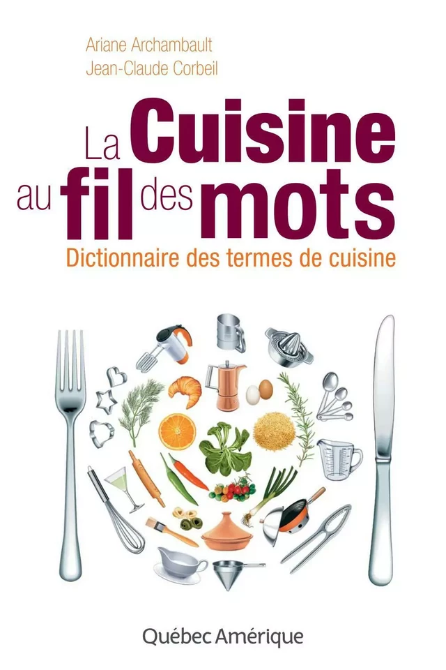 La Cuisine au fil des mots - Jean-Claude Corbeil, Ariane Archambault - Québec Amérique