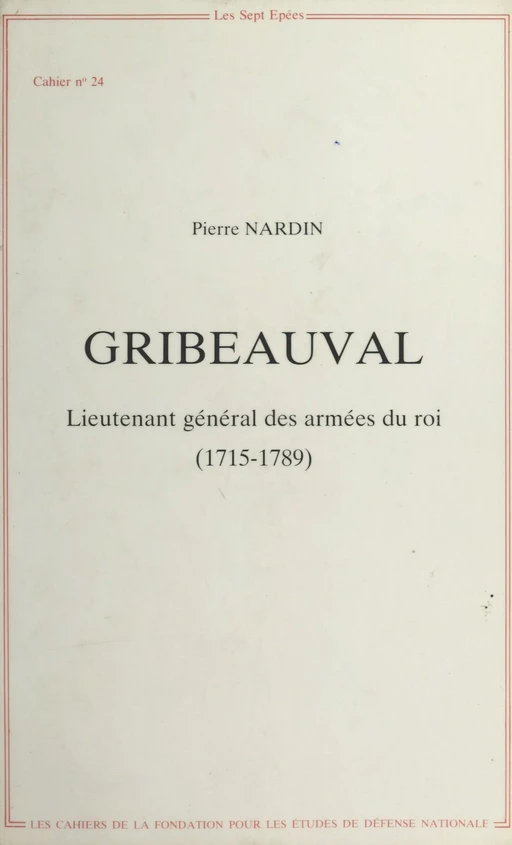 Gribeauval : Lieutenant général des armées du roi (1715-1789) - Pierre Nardin - FeniXX réédition numérique