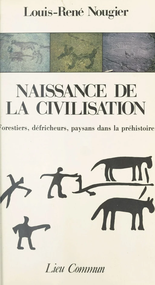 Naissance de la civilisation : Forestiers, défricheurs, paysans dans la préhistoire - Louis-René Nougier - FeniXX réédition numérique