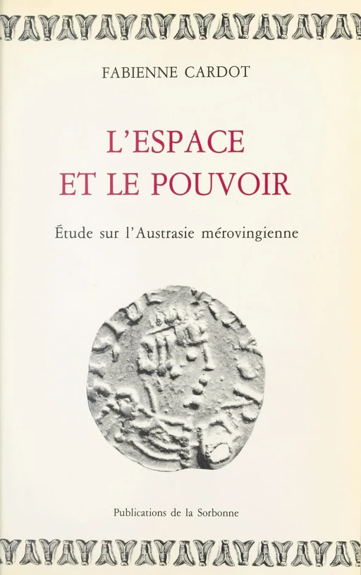 L'Espace et le Pouvoir : Étude sur l'Austrasie mérovingienne - Fabienne Cardot - FeniXX réédition numérique