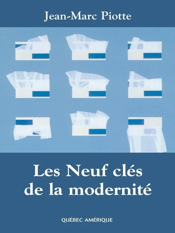 Les Neuf clés de la modernité - Jean-Marc Piotte - Québec Amérique