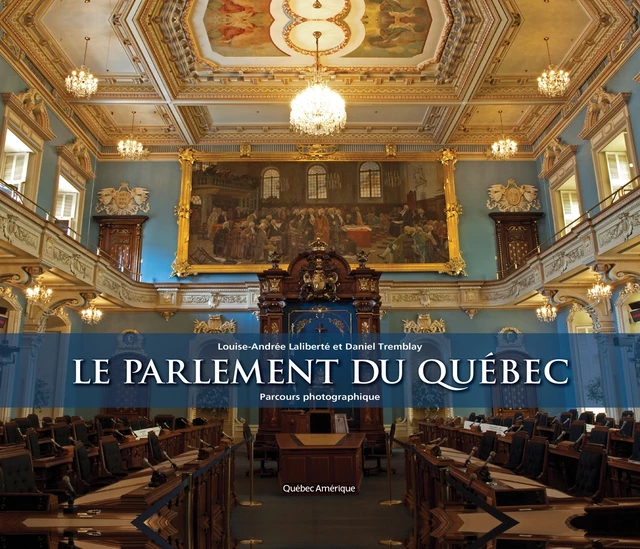 Le Parlement du Québec - Louise-Andrée Laliberté, Daniel Tremblay - Québec Amérique