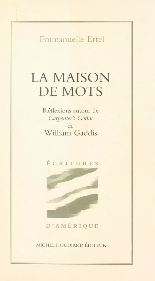 La Maison de mots : Réflexions autour de «Carpenter's Gothic» de William Gaddis - Emmanuelle Ertel - FeniXX réédition numérique