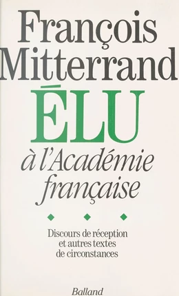 François Mitterrand élu à l'Académie française : Discours de réception et autres textes de circonstance