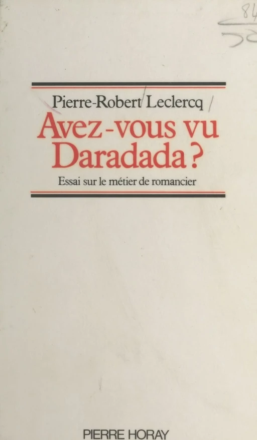 Avez-vous vu Daradada ? Essai sur le métier de romancier - Pierre-Robert Leclercq - FeniXX réédition numérique