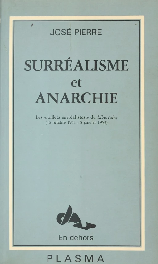 Surréalisme et Anarchie : Les «Billets surréalistes» du «Libertaire» (12 oct. 1951-8 janv. 1953) - José Pierre - FeniXX réédition numérique