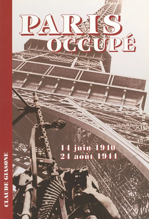 Paris occupé (14 juin 1940-24 août 1944) - Claude Giasone - FeniXX réédition numérique